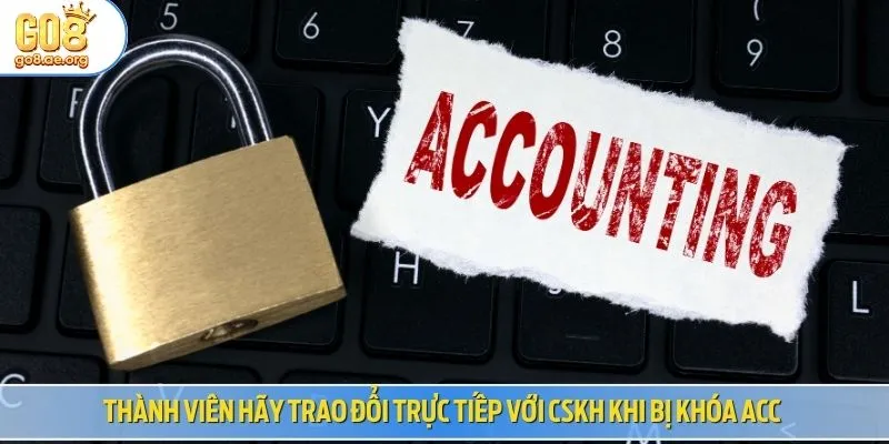 Thành viên hãy trao đổi trực tiếp với CSKH khi bị khóa acc